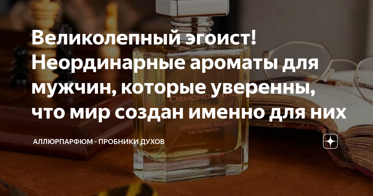 Великолепный эгоист! Неординарные ароматы для мужчин, которые уверенны ...
