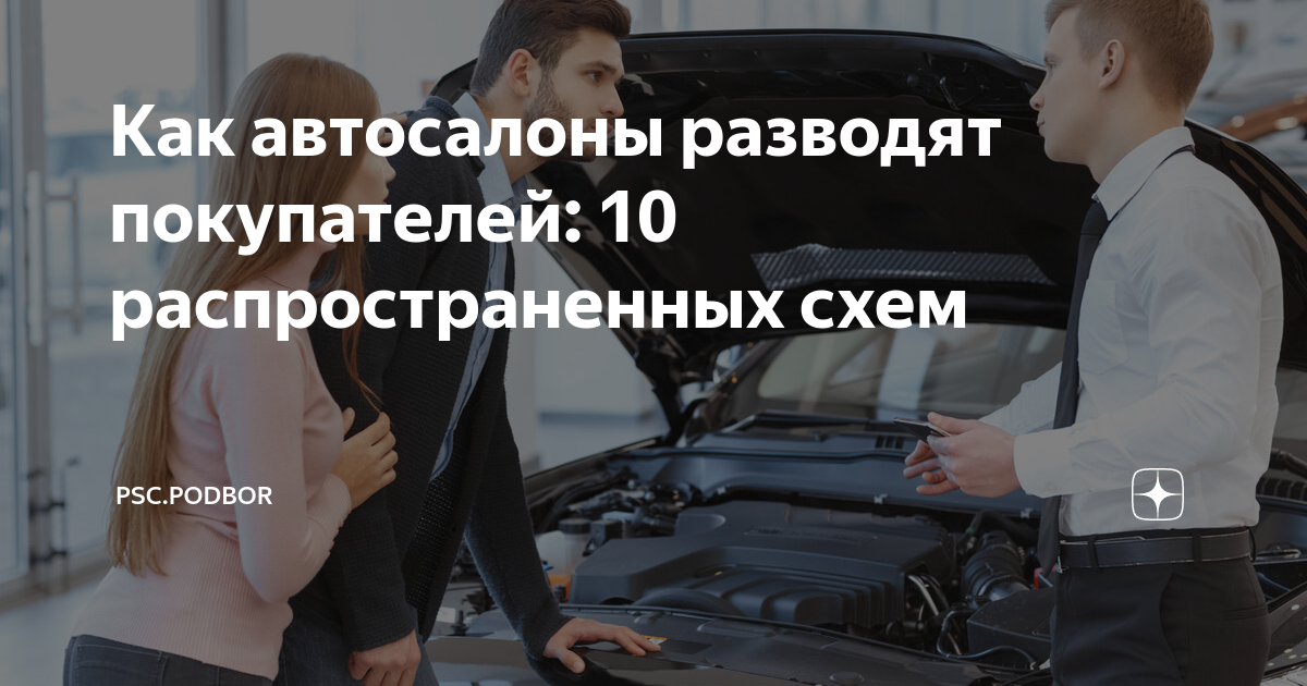 Как автосалоны разводят покупателей: 10 распространенных схем | PSC.podbor  | Дзен