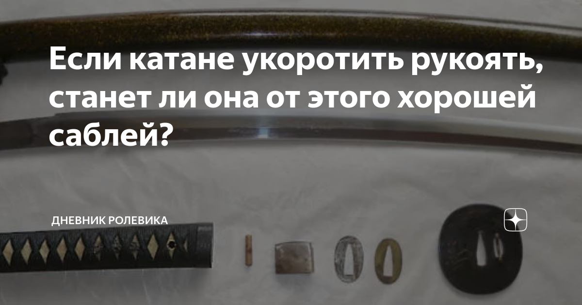 Если катане укоротить рукоять, станет ли она от этого хорошей саблей ...
