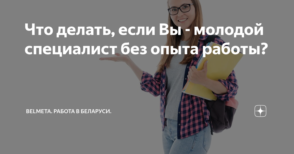 Что делать, если Вы - молодой специалист без опыта работы? | Belmeta