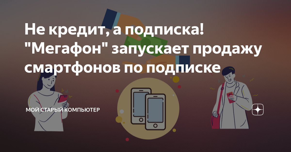Не кредит, а подписка! "Мегафон" запускает продажу смартфонов по ...
