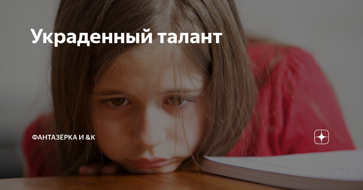 Украденный талант | ФАНТАЗЁРКА И &К | Дзен