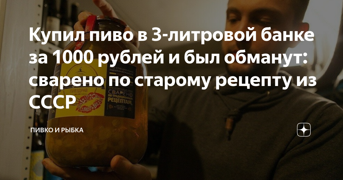 Купил пиво в 3-литровой банке за 1000 рублей и был обманут: сварено по ...