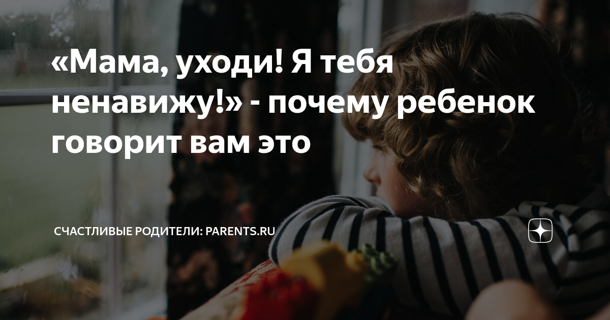 «Мама, уходи! Я тебя ненавижу!» - почему ребенок говорит вам это ...