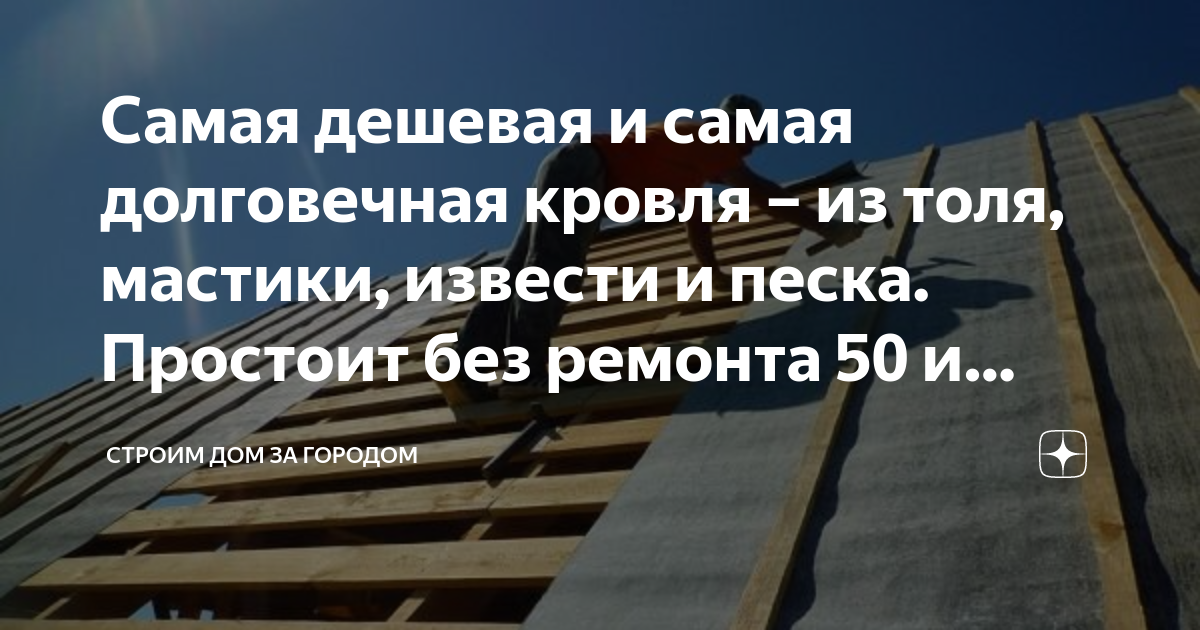 Самая дешевая и самая долговечная кровля – из толя, мастики, извести и ...