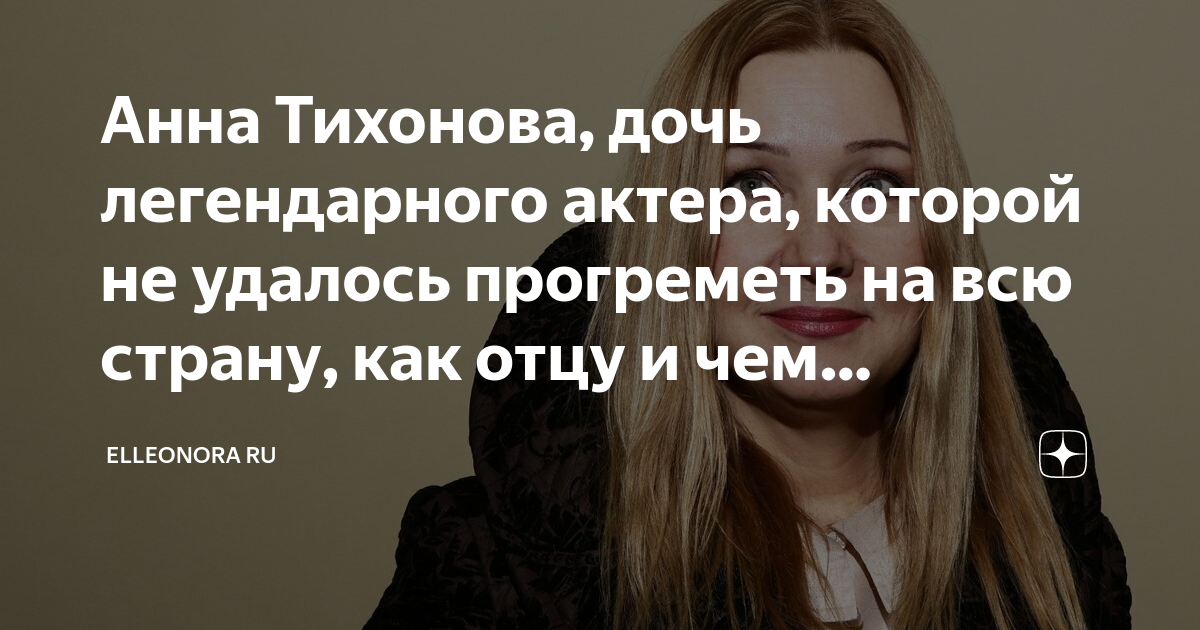 Анна Тихонова, дочь легендарного актера, которой не удалось прогреметь ...
