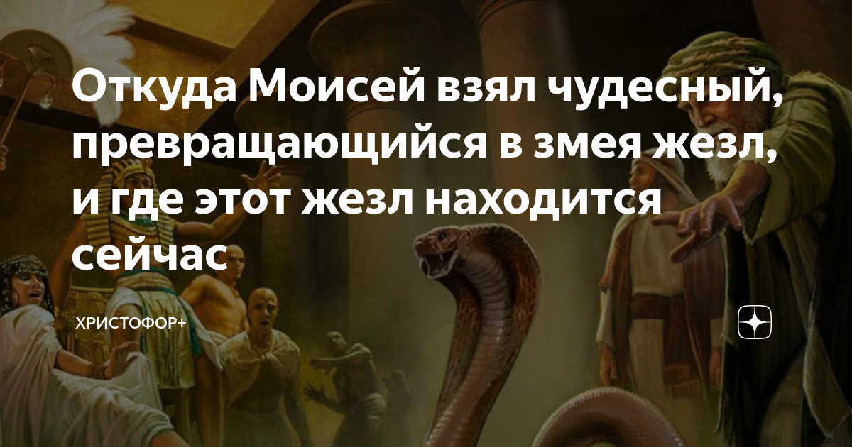 Откуда Моисей взял чудесный, превращающийся в змея жезл, и где этот ...