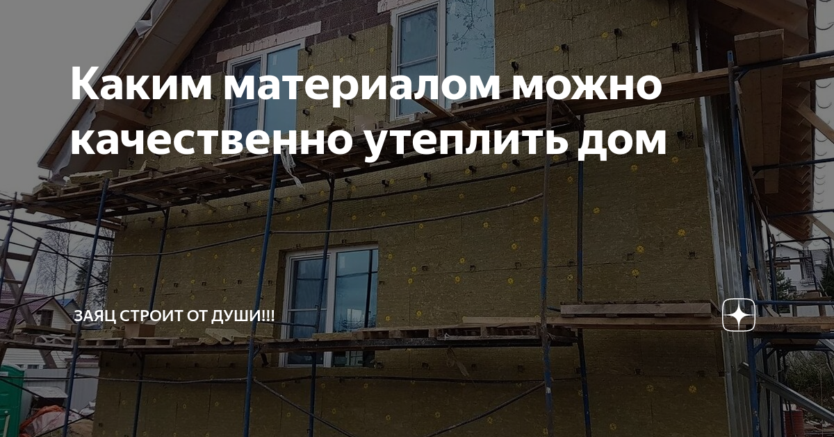 Каким материалом можно качественно утеплить дом | Заяц строит от души ...
