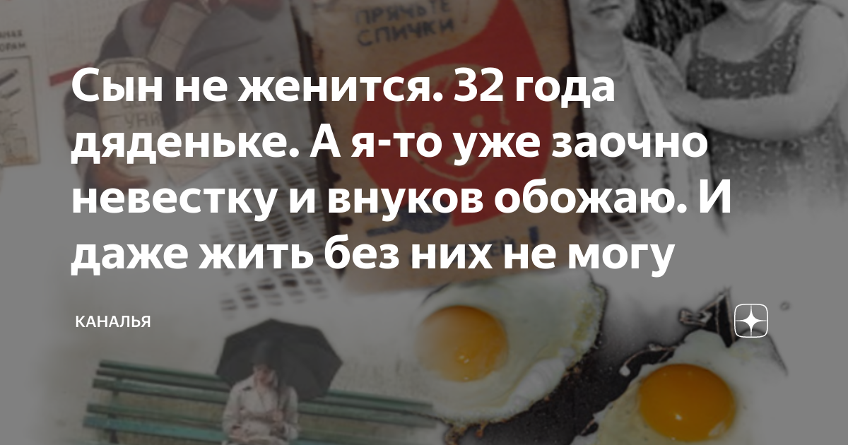 Сын не женится. 32 года дяденьке. А я-то уже заочно невестку и внуков ...