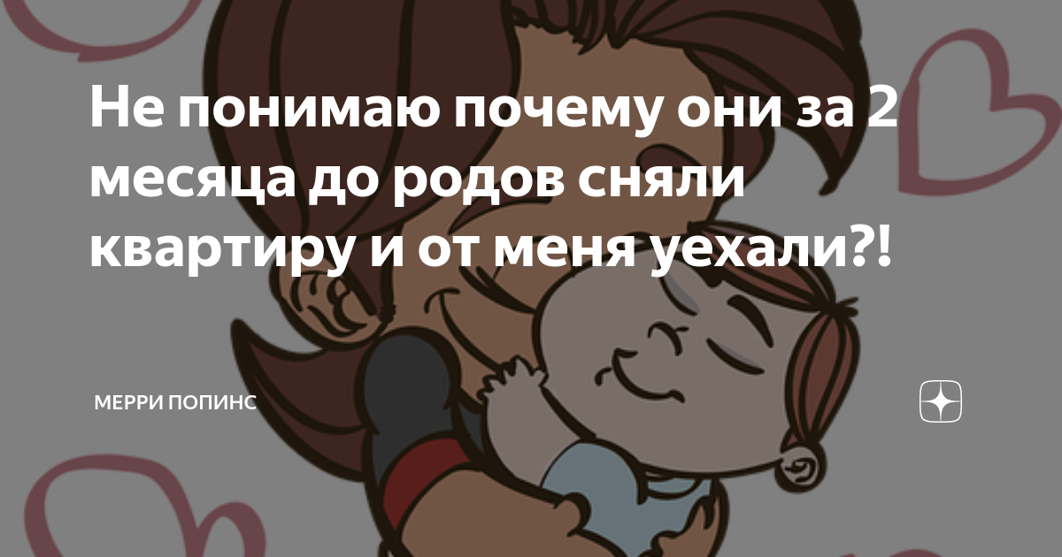 Не понимаю почему они за 2 месяца до родов сняли квартиру и от меня ...