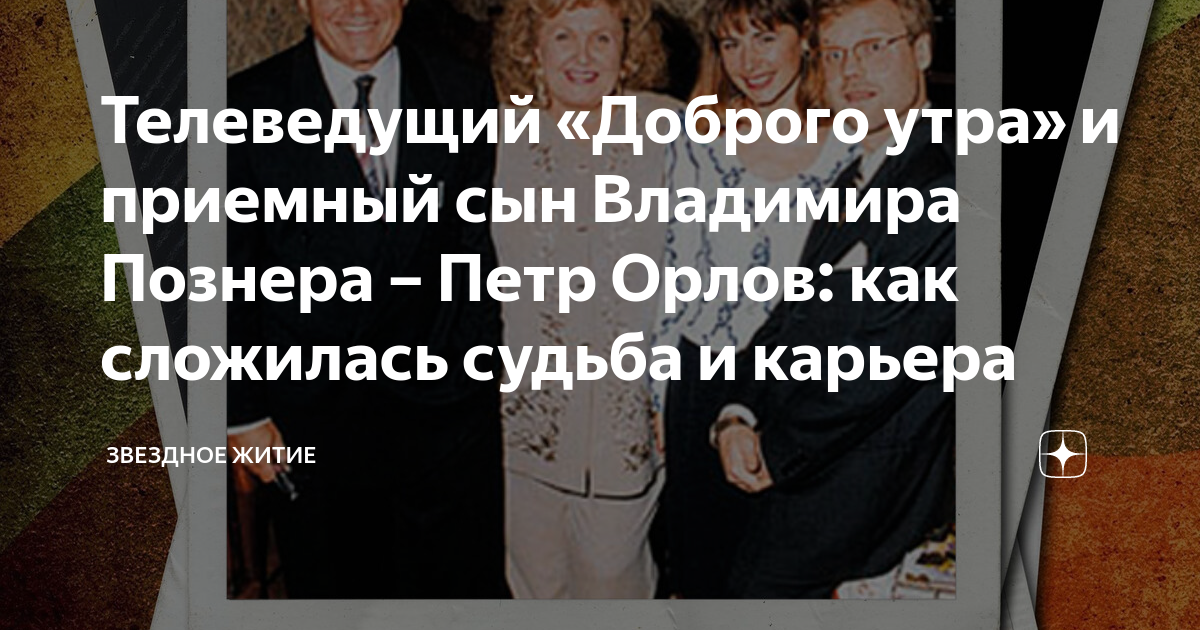 Петр орлов сын познера википедия фото Телеведущий "Доброго утра" и приемный сын Владимира Познера - Петр Орлов: как сл