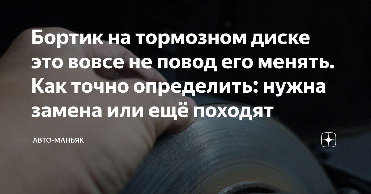 Бортик на тормозном диске это вовсе не повод его менять. Как точно ...