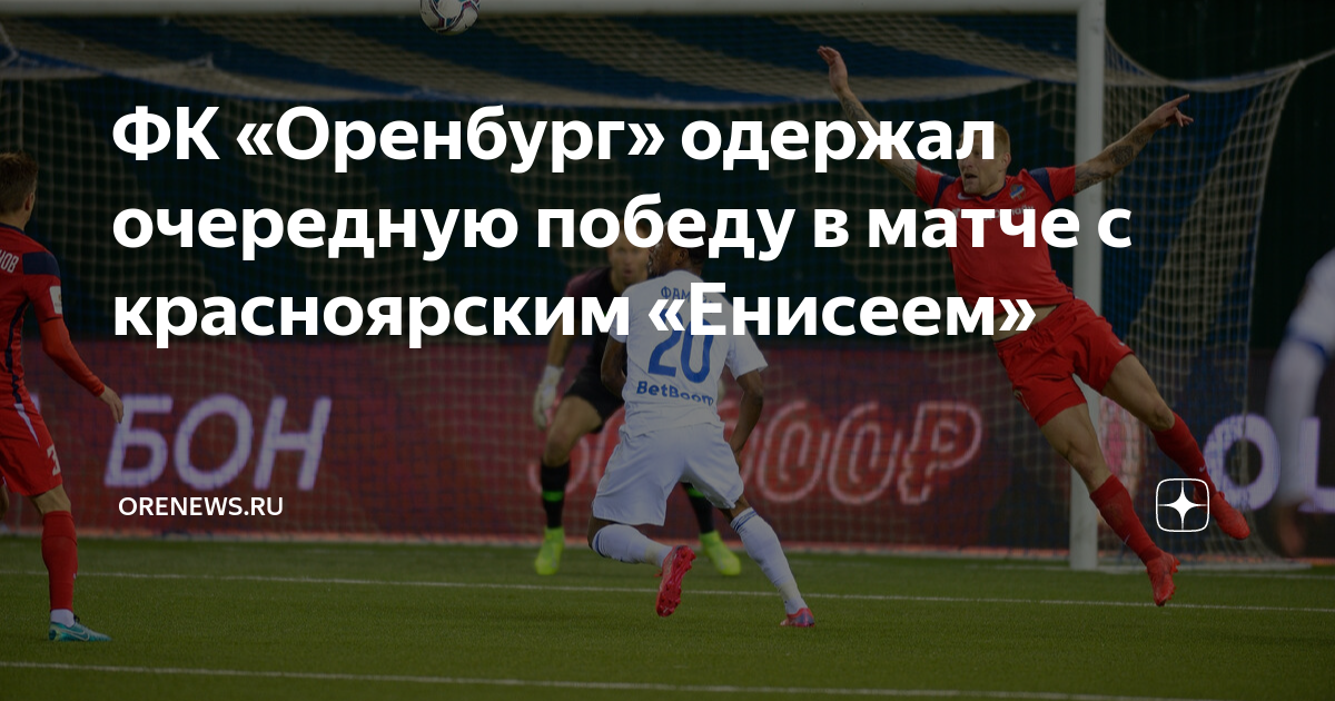 ФК «Оренбург» одержал очередную победу в матче с красноярским «Енисеем ...