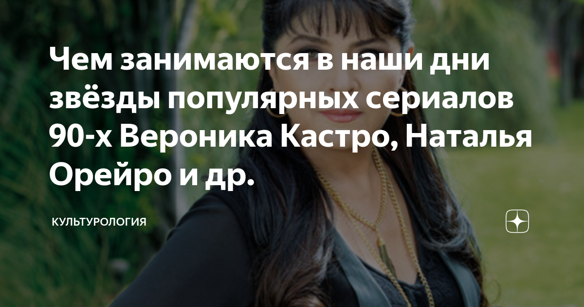 Чем занимаются в наши дни звёзды популярных сериалов 90-х Вероника Кастро,Наталья Орейро и др.