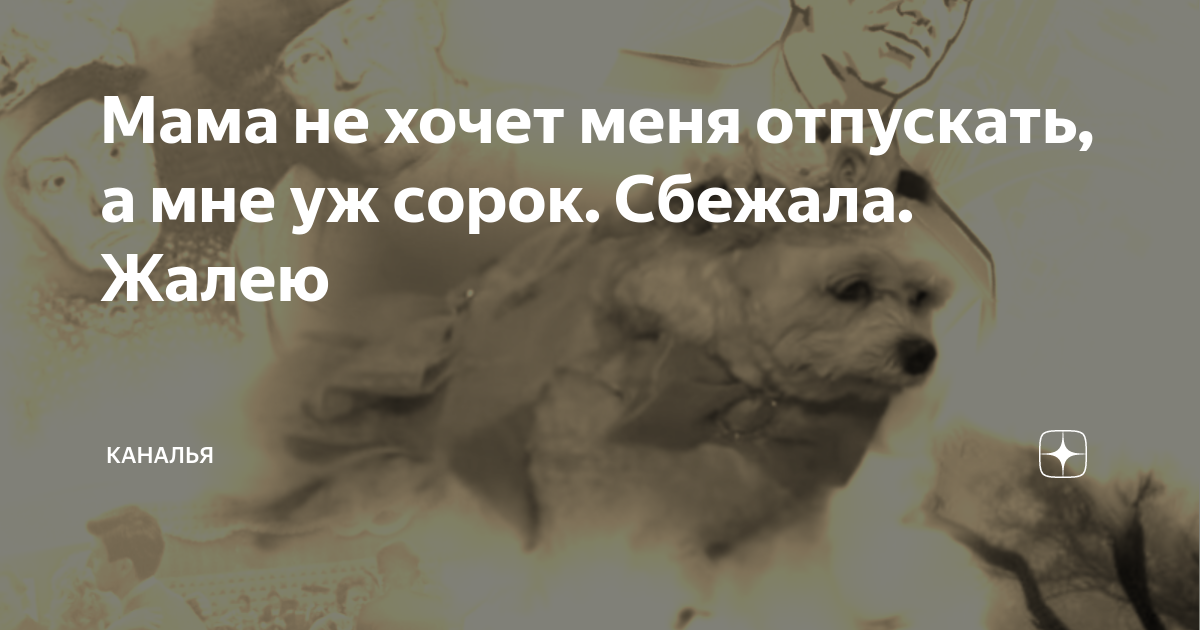 Мама не хочет меня отпускать, а мне уж сорок. Сбежала. Жалею | Каналья ...