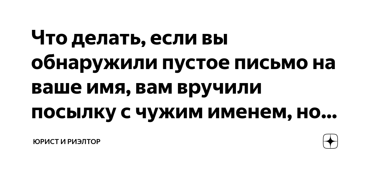 Что делать, если вы обнаружили пустое письмо на ваше имя, вам вручили  посылку с чужим именем, но вашим адресом, | Юрист и Риэлтор | Дзен