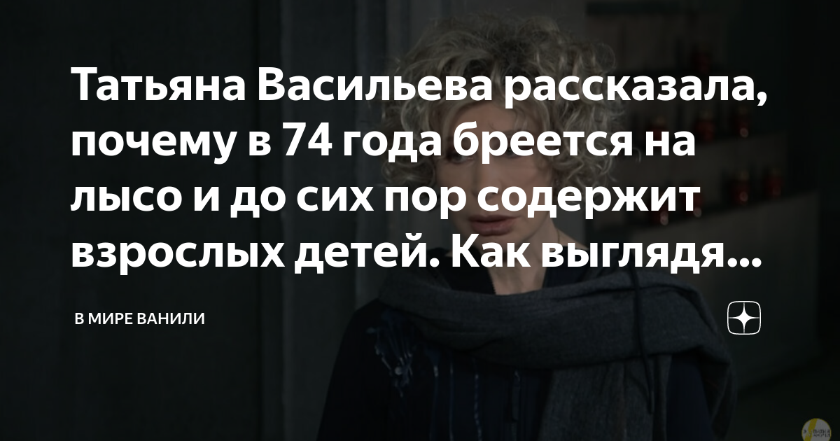 Татьяна Васильева рассказала, почему в 74 года бреется на лысо и до сих ...