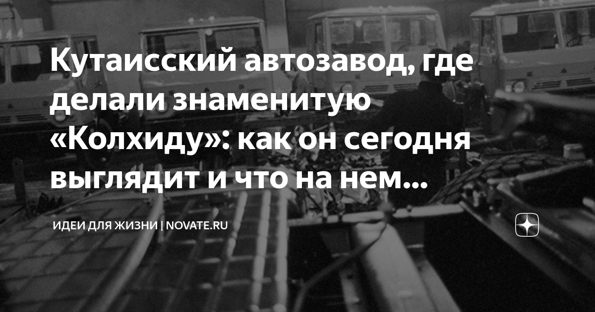 Кутаисский автозавод, где делали знаменитую «Колхиду»: как он сегодня ...