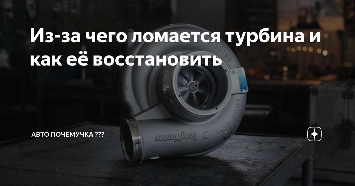 Из-за чего ломается турбина и как её восстановить | АВТО ПОЧЕМУЧКА | Дзен