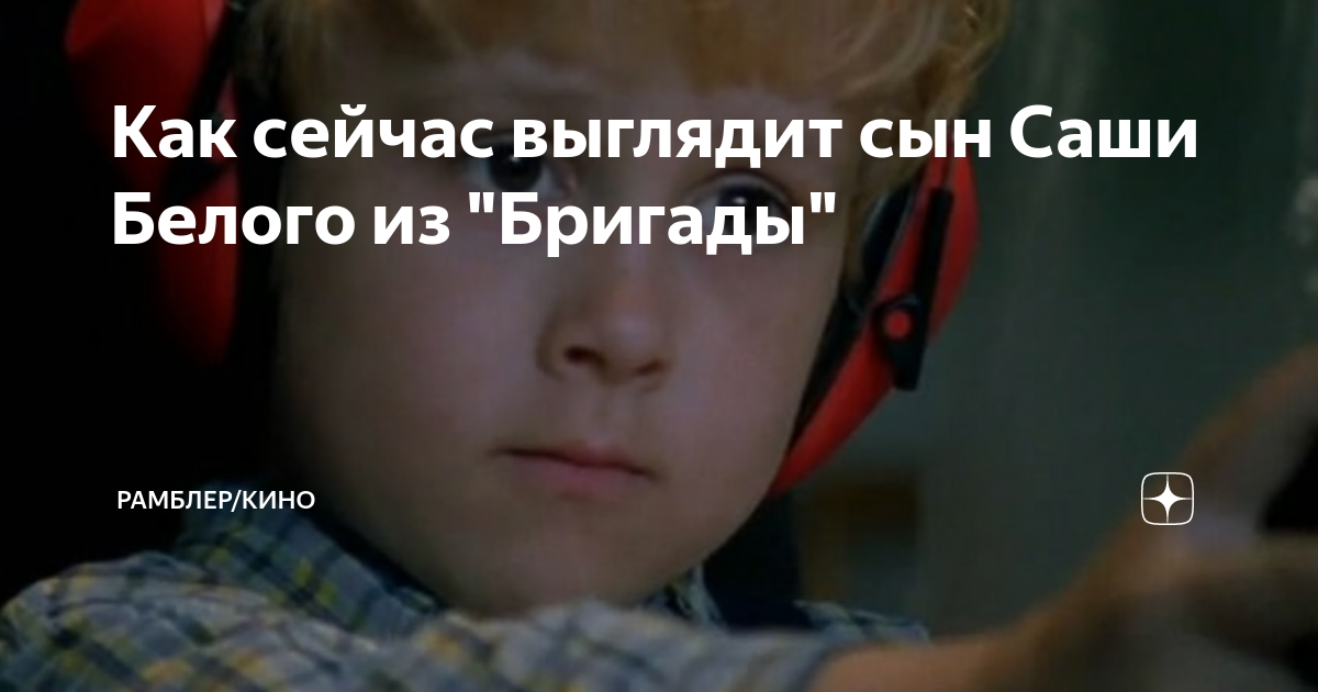 Как сейчас выглядит сын Саши Белого из "Бригады" | Рамблер/кино | Дзен