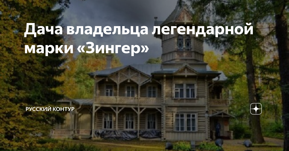 Дача владельца легендарной марки «Зингер» | РусКонтур | Дзен