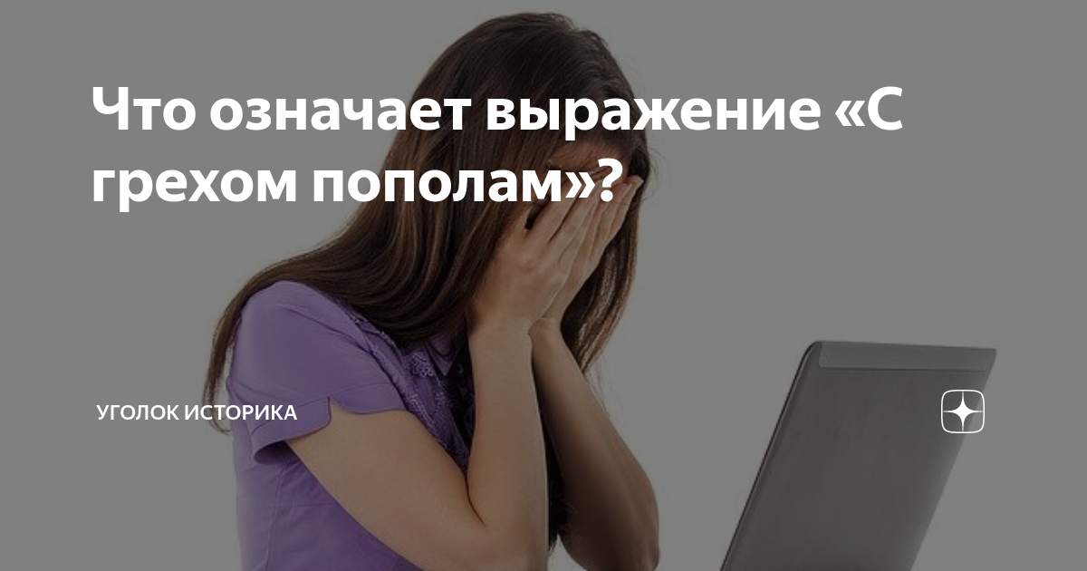 Что означает выражение «C грехом пополам»? | Уголок историка | Дзен