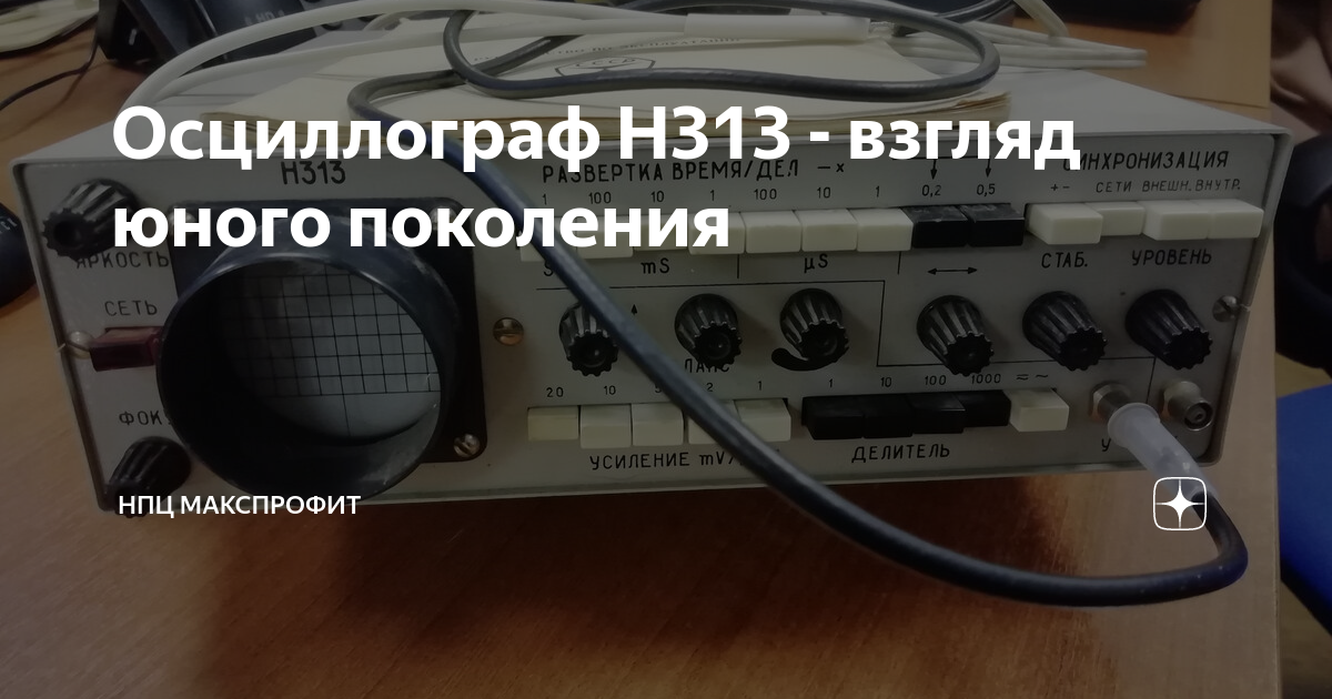 Осциллограф Н313 - взгляд юного поколения | МаксПрофит. Всё о приборах ...