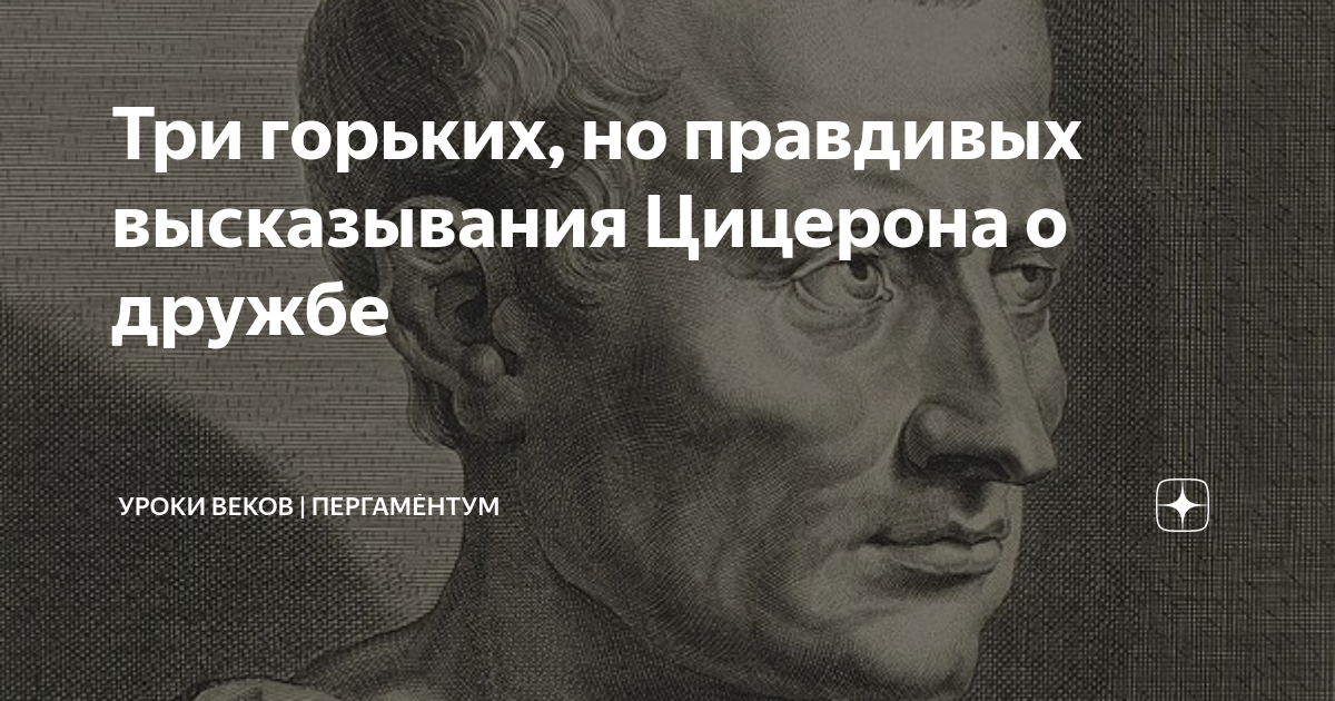 Три горьких, но правдивых высказывания Цицерона о дружбе | Уроки веков |  Пергамèнтум | Дзен