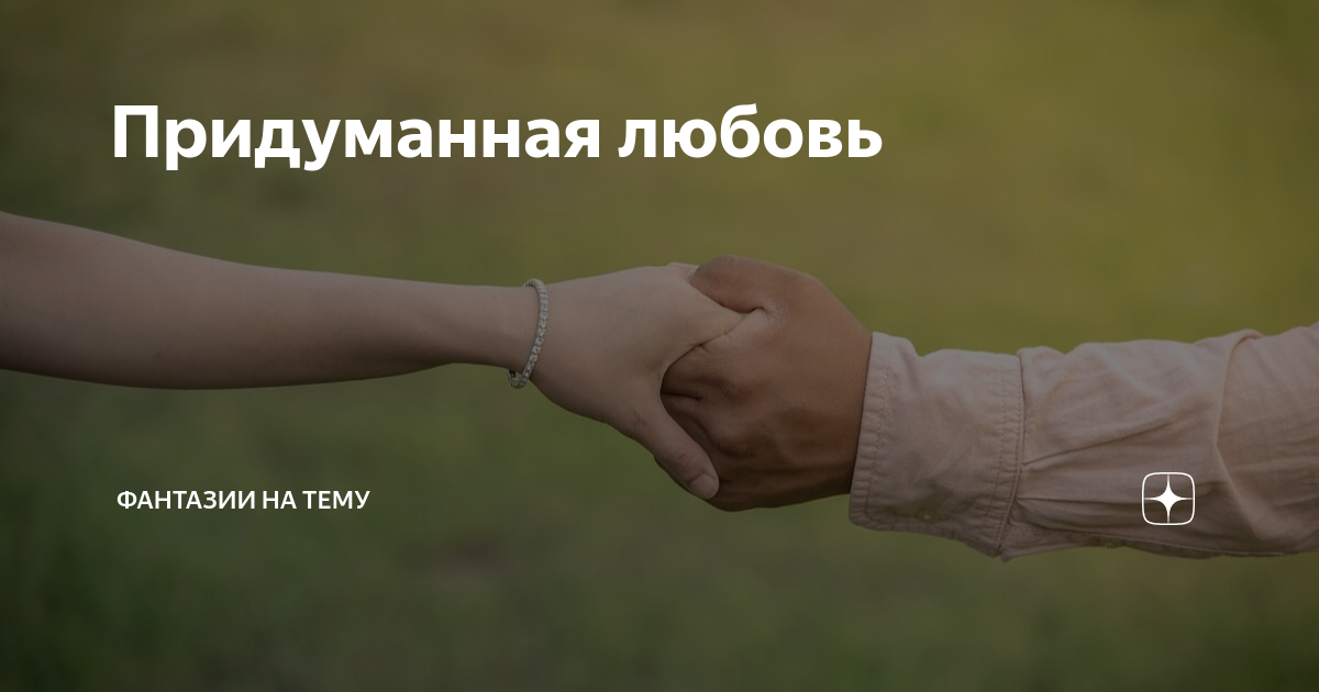 Дай придумывать. Придуманная любовь