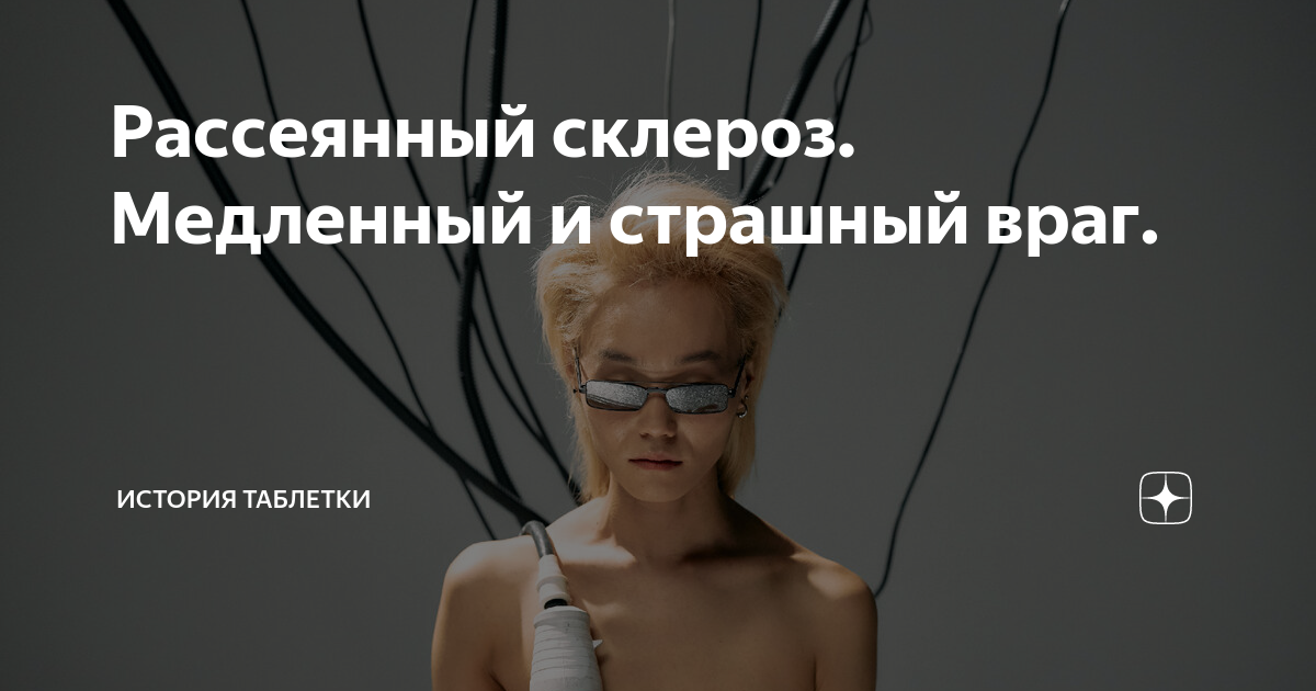 Рассеянный склероз. Медленный и страшный враг. | История таблетки | Дзен