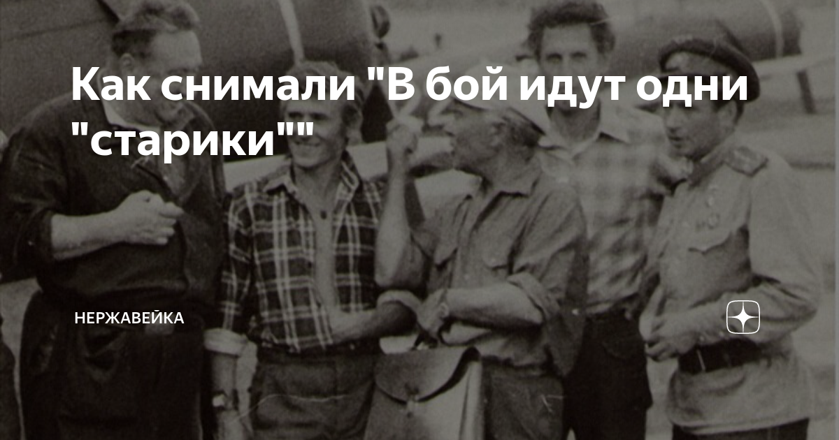 Как снимали "В бой идут одни "старики"" | Нержавейка | Дзен