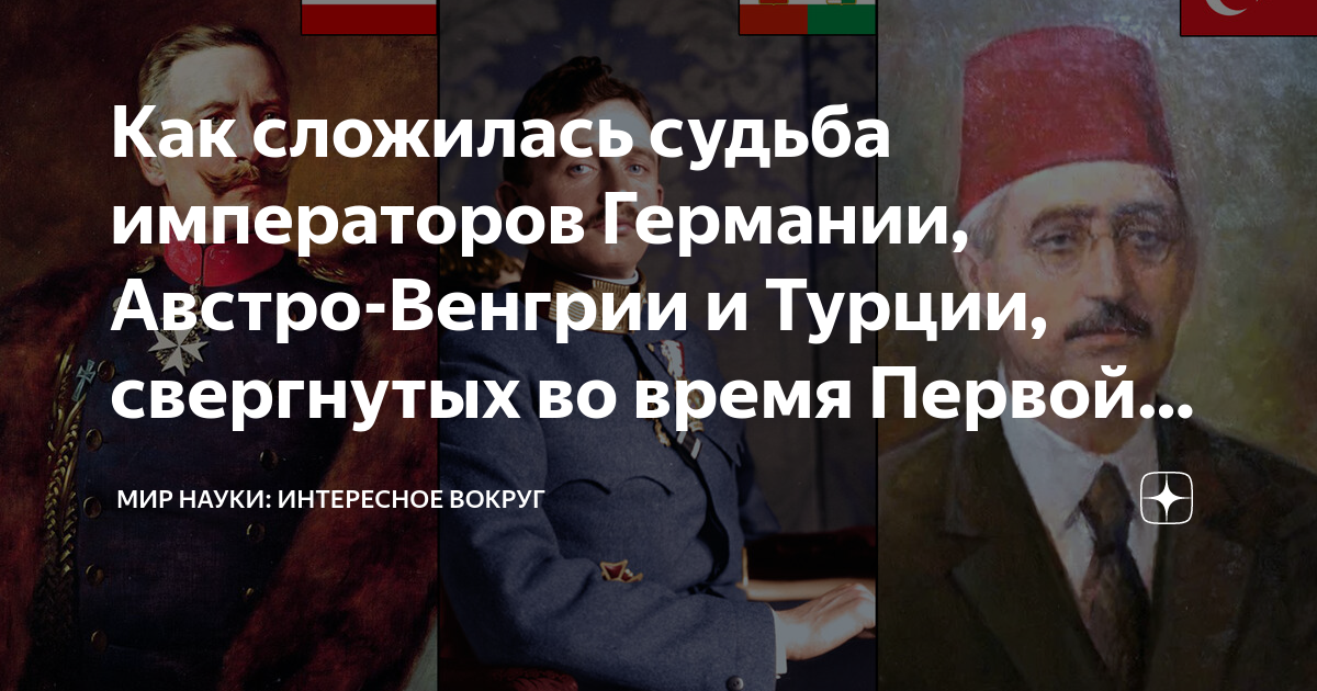 Как сложилась судьба императоров Германии, Австро-Венгрии и Турции ...