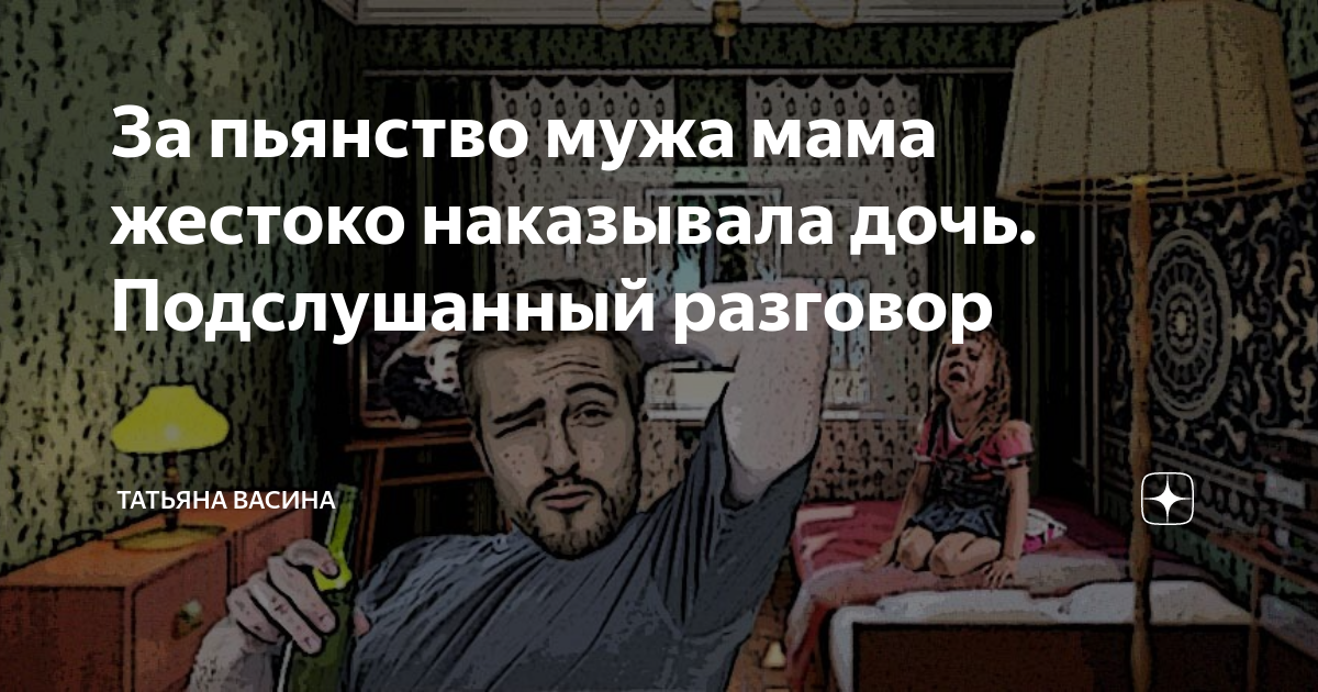 За пьянство мужа мама жестоко наказывала дочь. Подслушанный разговор ...