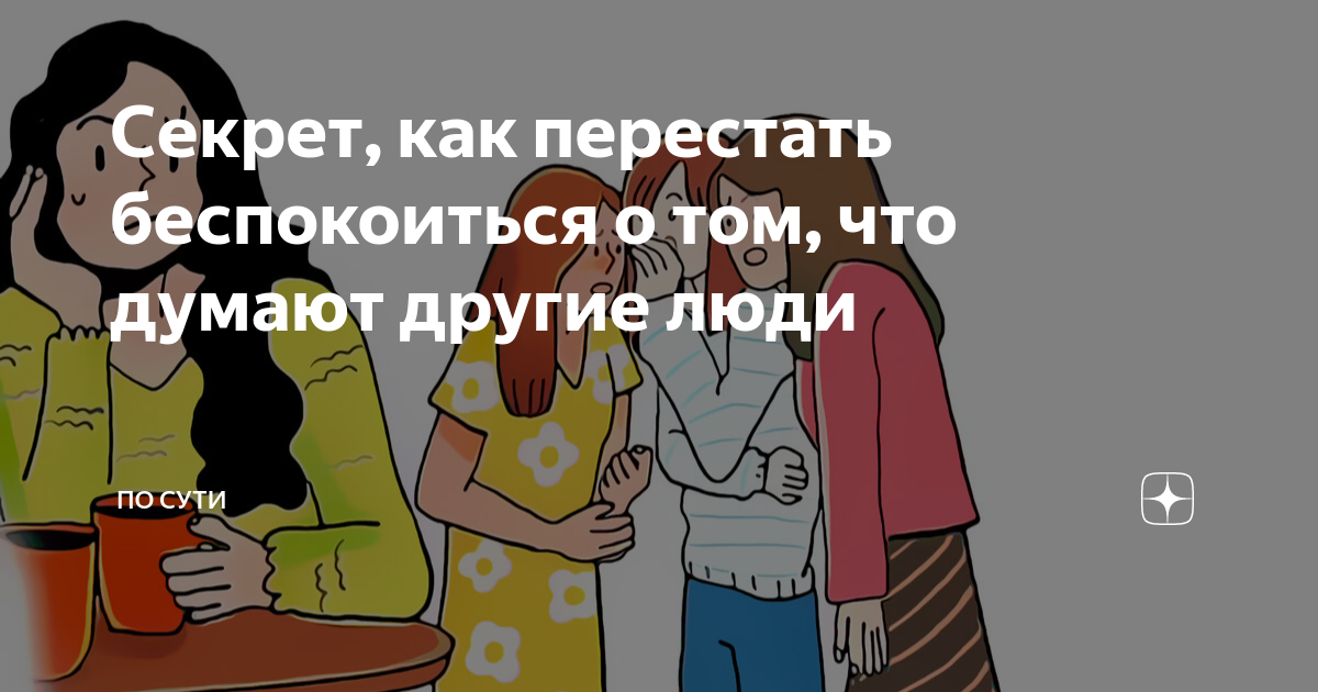 Секрет, как перестать беспокоиться о том, что думают другие люди | По сути | Дзен