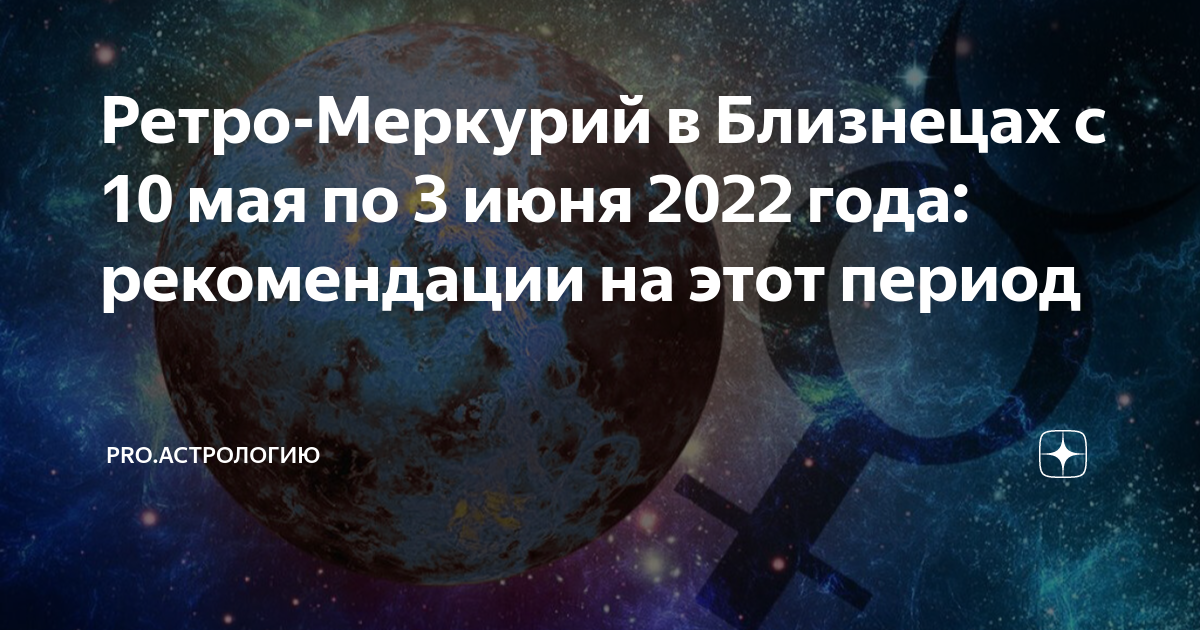Ретроградный меркурий в 2024 году что это. Ретроградный Меркурий май. Ретромереурий в 2022 году даты. Меркурий в близнецах. Ретроградный Меркурий в 2022.