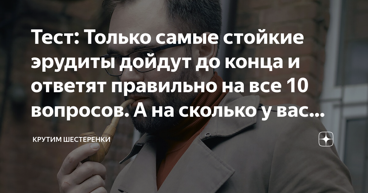 Тест: Только самые стойкие эрудиты дойдут до конца и ответят правильно ...