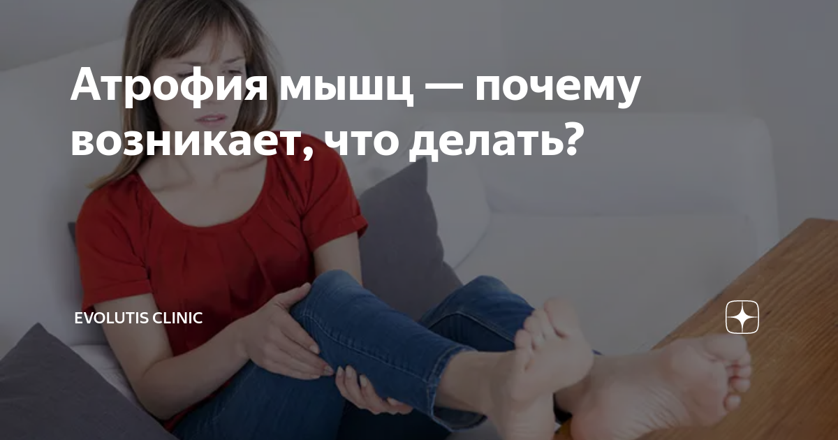 Атрофия мышц — почему возникает, что делать? | Evolutis Clinic | Дзен