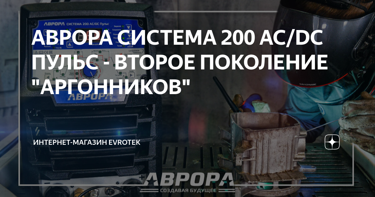 АВРОРА СИСТЕМА 200 AC/DC ПУЛЬС - ВТОРОЕ ПОКОЛЕНИЕ "АРГОННИКОВ ...