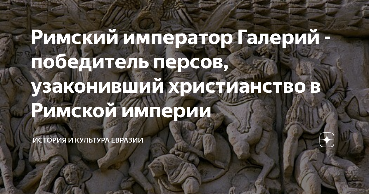 Римский император Галерий - победитель персов, узаконивший христианство ...