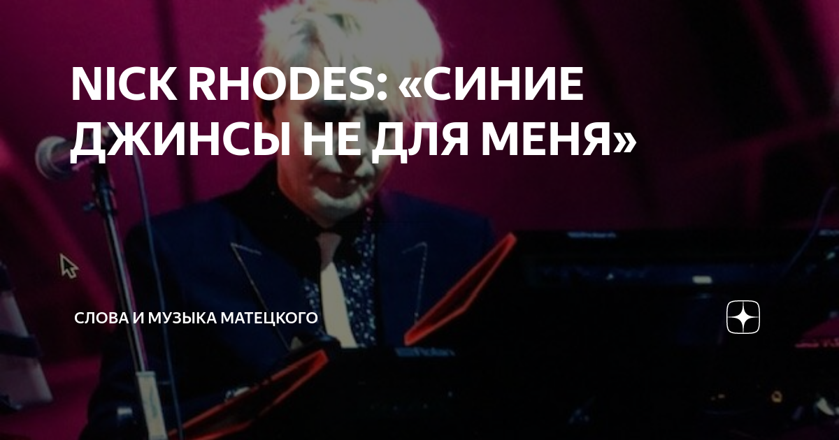 NICK RHODES: «СИНИЕ ДЖИНСЫ НЕ ДЛЯ МЕНЯ» | Слова и музыка Матецкого | Дзен