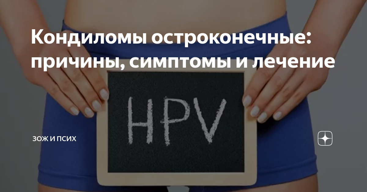 Кондиломы остроконечные: причины, симптомы и лечение | Зож и Псих | Дзен