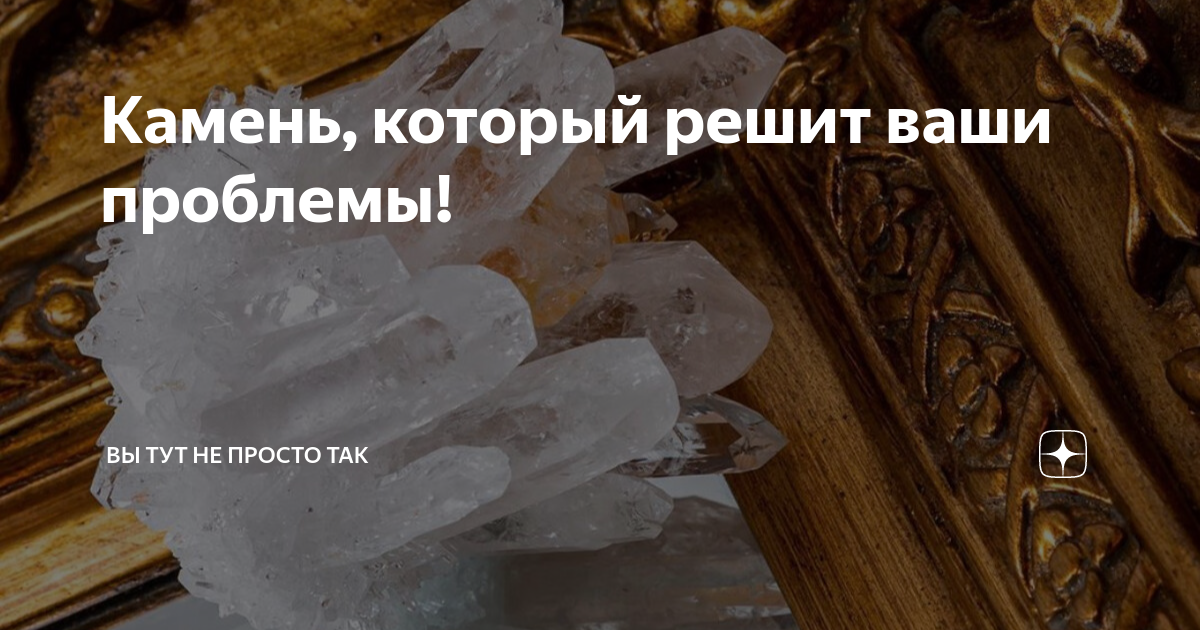 Камень, который решит ваши проблемы! | Вы тут не просто так | Дзен