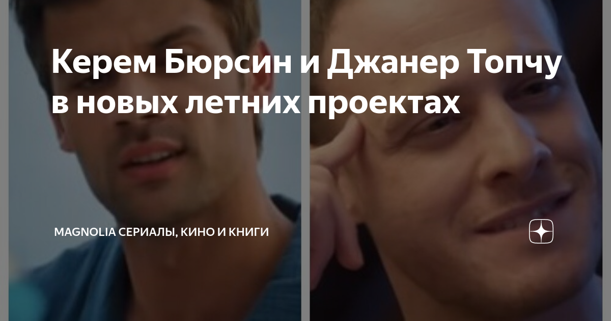 Керем Бюрсин и Джанер Топчу в новых летних проектах | Magnolia Сериалы ...