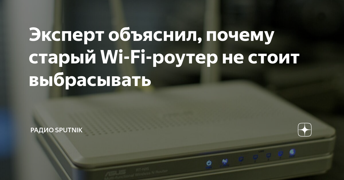 Эксперт объяснил, почему старый Wi-Fi-роутер не стоит выбрасывать ...
