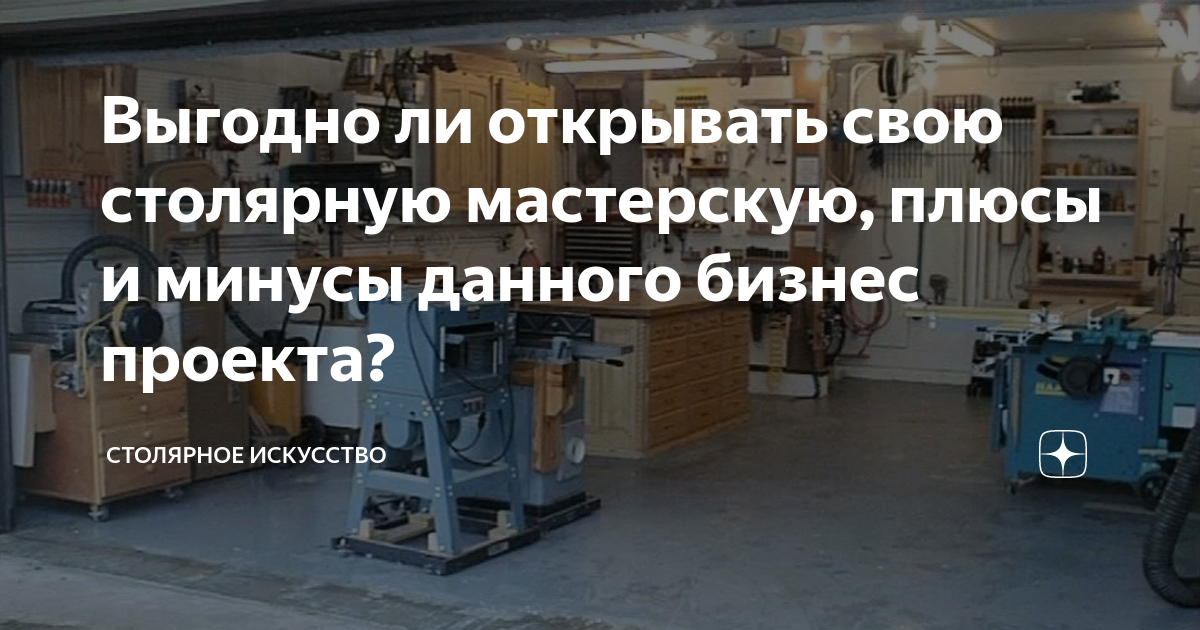 Выгодно ли открывать свою столярную мастерскую, плюсы и минусы данного .