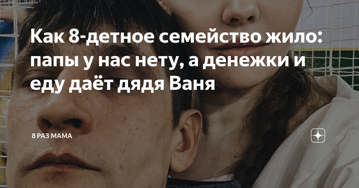 Как 8-детное семейство жило: папы у нас нету, а денежки и еду даёт дядя