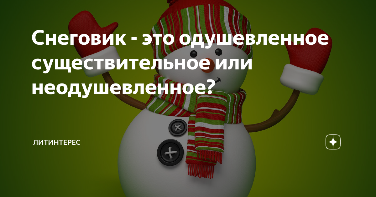 Снеговик - это одушевленное существительное или неодушевленное ...