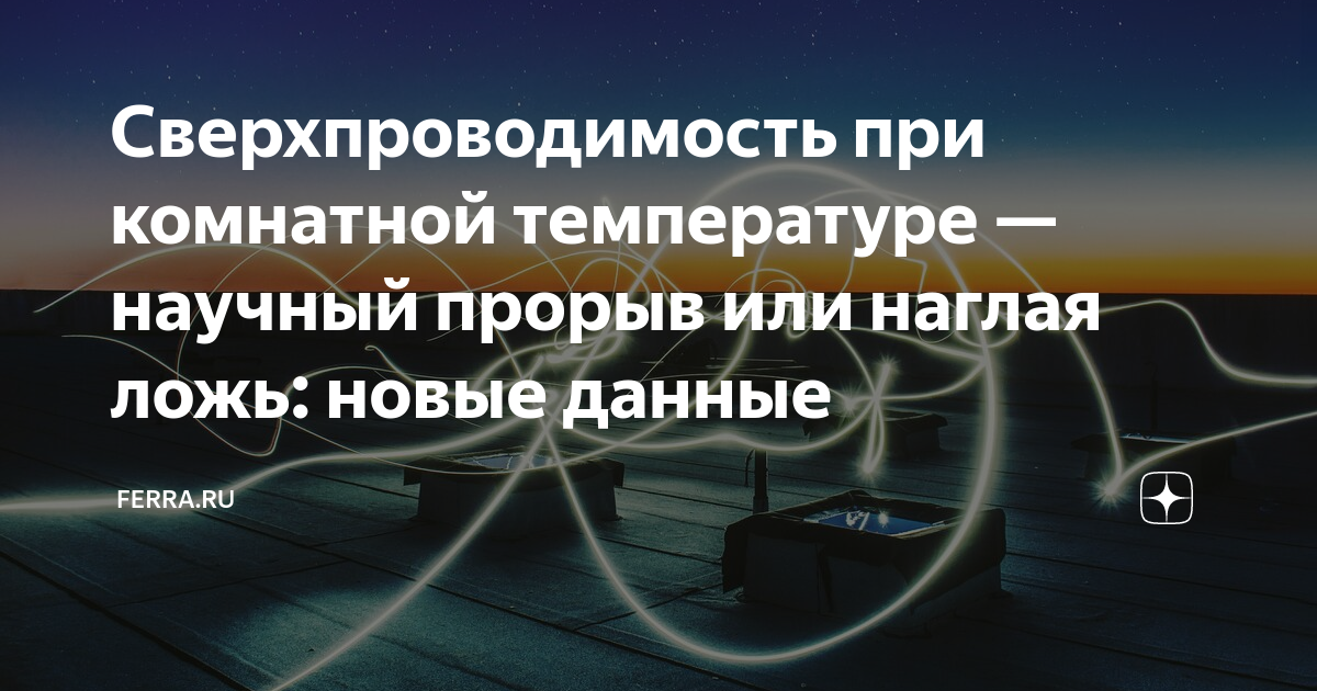 Сверхпроводимость при комнатной температуре — научный прорыв или наглая ...