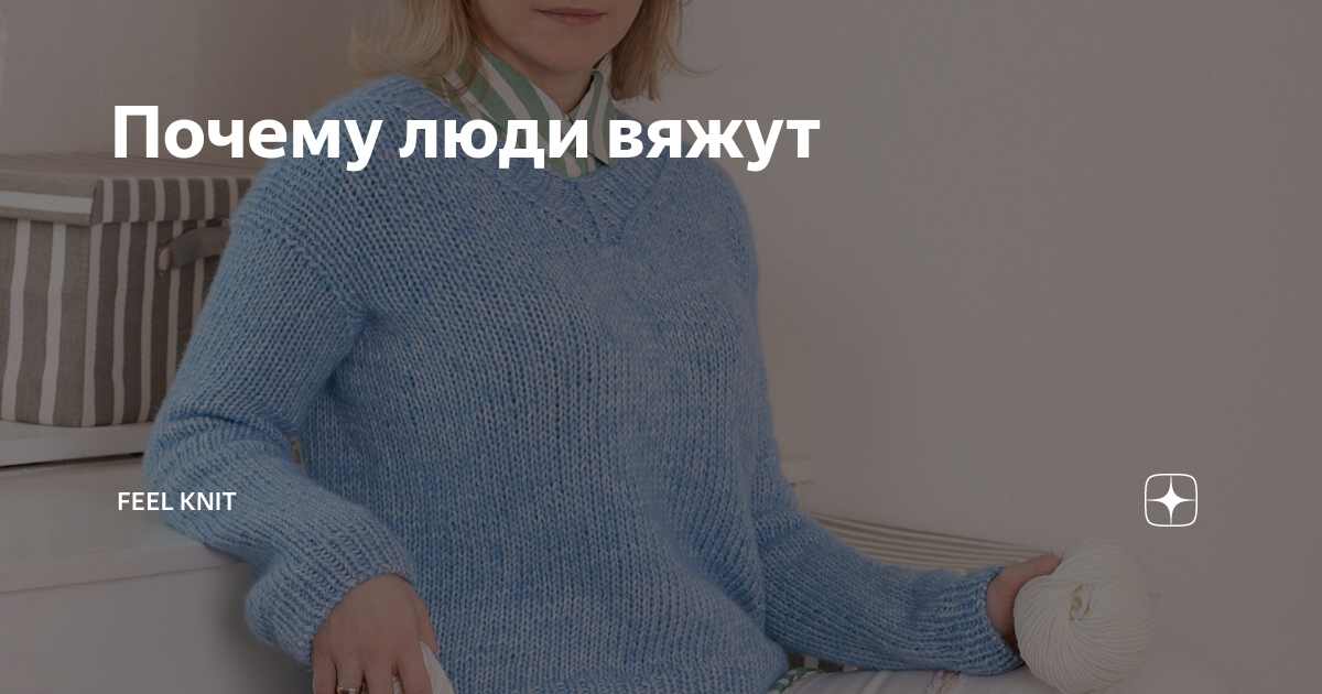 Почему люди вяжут | Feel Knit | Дзен