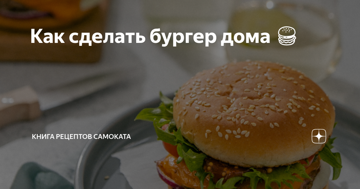 Как сделать бургер дома 🍔 | Книга рецептов Самоката | Дзен
